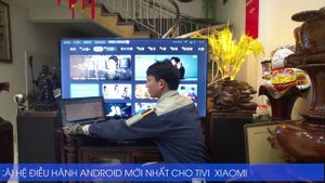 Cài HĐH Android mới nhất cho tivi xiaomi tại địa chỉ Đẩu Vũ, Kiến An, thành phố Hải Phòng.