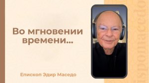 Во мгновении времени...- Слово веры епископа Маседо 06/11/2025