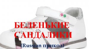 БЕЛЕНЬКИЕ САНДАЛИКИ (Russian прикол)