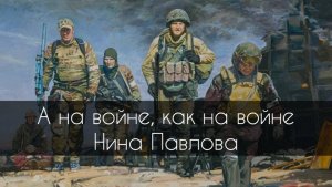 Нина Павлова — А на войне, как на войне