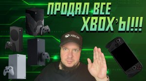 ПРОДАЛ ВСЕ XBOX’Ы!!!