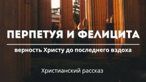 Перпетуя и Фелицита | Верность Христу до последнего вздоха