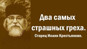 Два самых страшных греха. Из писем старца Иоанна Крестьянкина.