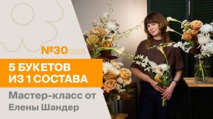 5 букетов из 1 состава №30/2025 | Мастер-класс от Елены Шандер