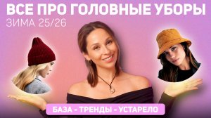 ГОЛОВНЫЕ УБОРЫ ЗИМА 25/26.  База, тренды, антитренды!