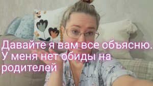 Давайте я вам все объясню/ у меня нет обиды на родителей