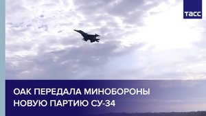 ОАК передала Минобороны новую партию Су-34