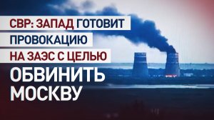 СВР заявила о планах Запада устроить аварию на ЗАЭС и возложить вину на Москву
