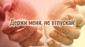 Держи меня, не отпускай! | стихи христианские