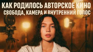 Как родилось авторское кино — свобода, камера и внутренний голос