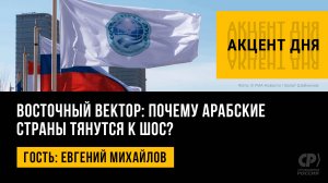 Восточный вектор: почему арабские страны тянутся к ШОС? Евгений Михайлов