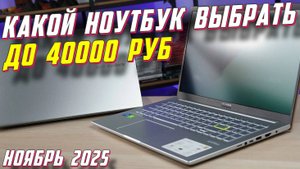 КАКОЙ НОУТБУК ВЫБРАТЬ ДО 40000 РУБ