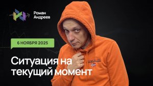 06.11.2025 Ситуация на текущий момент | Роман Андреев