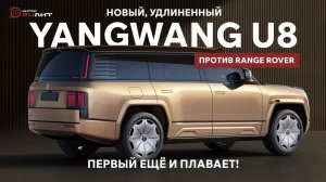 Новый, удлиненный YANGWANG U8 против RANGE ROVER. Первый ещё и плавает!