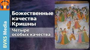 Божественные качества Кришны: четыре особых качества — Бхакти Викаша Свами