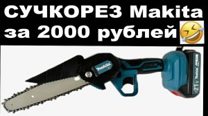 Обзор на аккумуляторный цепной сучкорез MAKITA за 2000 рублей))))