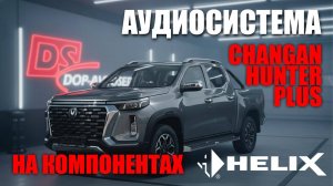 Улучшаем звук в Changan Hunter Plus | Helix, шумоизоляция и апгрейд аудиосистемы