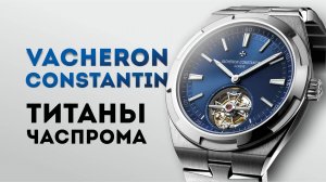 VACHERON CONSTANTIN. ТИТАНЫ ЧАСПРОМА! ТОПОВЫЕ ЧАСЫ OVERSEAS TOURBILLON