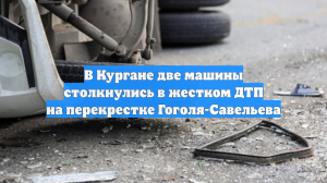 В Кургане две машины столкнулись в жестком ДТП на перекрестке Гоголя-Савельева