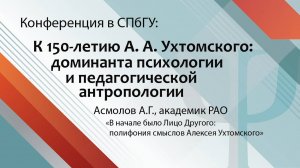 Асмолов А.Г. - пленарный доклад на конференции, посвященной 150-летию А.А.Ухтомского, в СПбГУ
