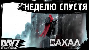 #14 НЕДЕЛЮ СПУСТЯ: DayZ НЕУДЕРЖИМЫЕ САХАЛ (сезон 25, патч 1.27)