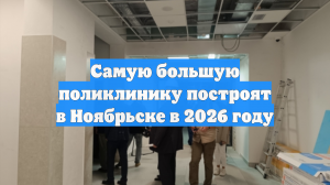 Самую большую поликлинику построят в Ноябрьске в 2026 году