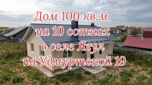 Дом 100 кв.м. на 10 сотках в с. Ягул на Удмуртской 19