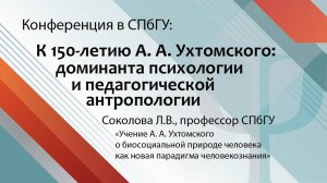 Соколова Л.В. -- пленарный доклад на конференции, посвященной 150-летию А.А.Ухтомского, в СПбГУ