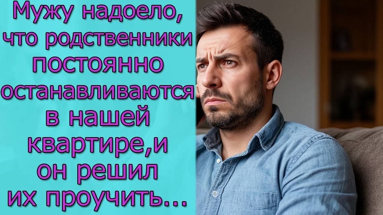 Мужу надоело, что родственники постоянно останавливаются в нашей квартире, и он решил их проучить.. смотреть онлайн