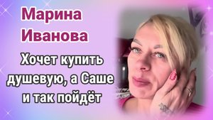 Марина Иванова хочет купить душевую кабину, А Саше и так пойдёт