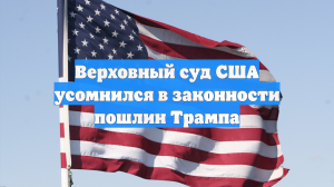 Верховный суд США усомнился в законности пошлин Трампа
