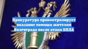 Прокуратура проконтролирует оказание помощи жителям Волгограда после атаки БПЛА