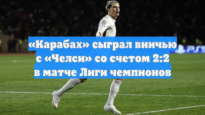 «Карабах» сыграл вничью с «Челси» со счетом 2:2 в матче Лиги чемпионов