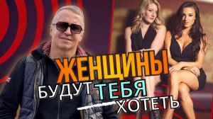 Женщины будут хотеть тебя. Что отлично работает на привлечение самых красивых женщин