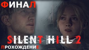 ИГРАЕМ В SILENT HILL 2. REMAKE | #23 ФИНАЛ. НАВЕКИ ВМЕСТЕ