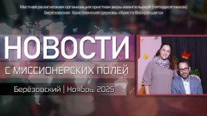НОВОСТИ С МИССИОНЕРСКИХ ПОЛЕЙ | Берёзовский | Ноябрь, 2025