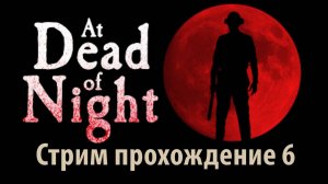 At Dead of Night Стрим прохождение 6