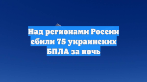 Над регионами России сбили 75 украинских БПЛА за ночь