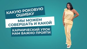 Какую роковую ошибку мы можем совершать и какой кармический урок нам важно пройти