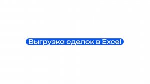 Ролик 4. Выгрузка сделок в Excel