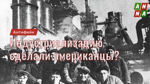 Сталинскую индустриализацию сделали американцы?