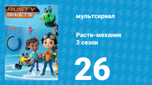 Расти-механик 3 сезон 26 серия (мультсериал, 2016)