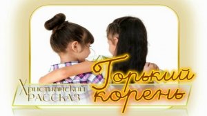 📗 "Горький корень" ~ РАССКАЗ Христианский ~ 👧🟢 ~ ДЕТСКАЯ РУБРИКА 🟢 АУДИОРАССКАЗ