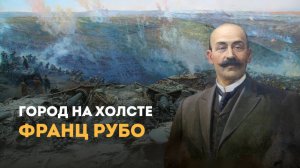«Город на холсте». Франц Алексеевич Рубо