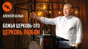 Божья церковь-это церковь любви | Алексей Белых