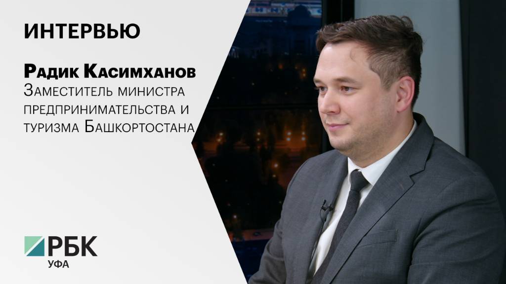 Интервью с Радиком Касимхановым, заместителем министра предпринимательства и туризма Башкортостана