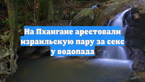 На Пхангане арестовали израильскую пару за секс у водопада