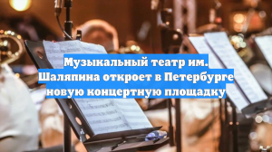 Музыкальный театр им. Шаляпина откроет в Петербурге новую концертную площадку