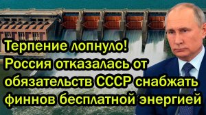 Терпение лопнуло! Россия отказалась от обязательств СССР снабжать финнов бесплатной энергией