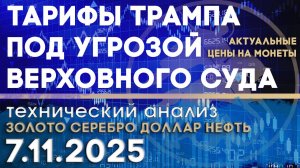 Тарифы Трампа под угрозой Верховного суда. Анализ рынка золота, серебра, нефти, доллара 07.11.2025 г